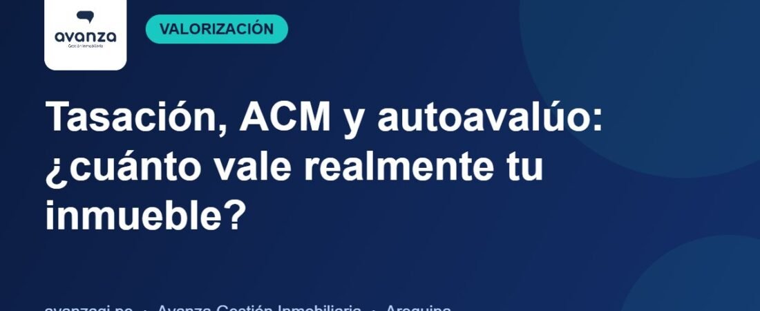 Tasación, valorización comercial (ACM) y autoavalúo: ¿cuánto vale realmente tu inmueble?